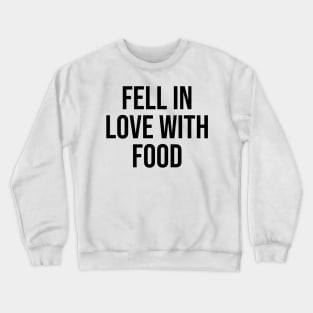 Fell in love with Food Funny quotes Phrases trending now Crewneck Sweatshirt